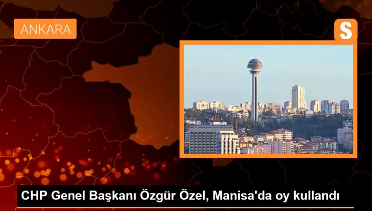 CHP Genel Başkanı Özgür Özel, Manisa’da oy kullandı